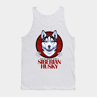 Life is Better with a Siberian Husky! Especially for Husky Dog Lovers! Tank Top